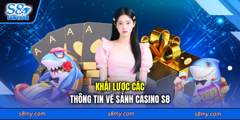 Khái lược các thông tin về sảnh Casino S8
