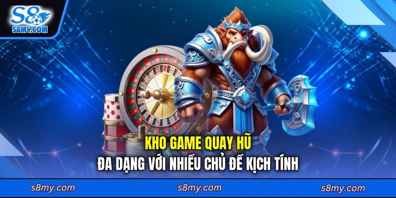 Kho game quay hũ đa dạng với nhiều chủ đề kịch tính