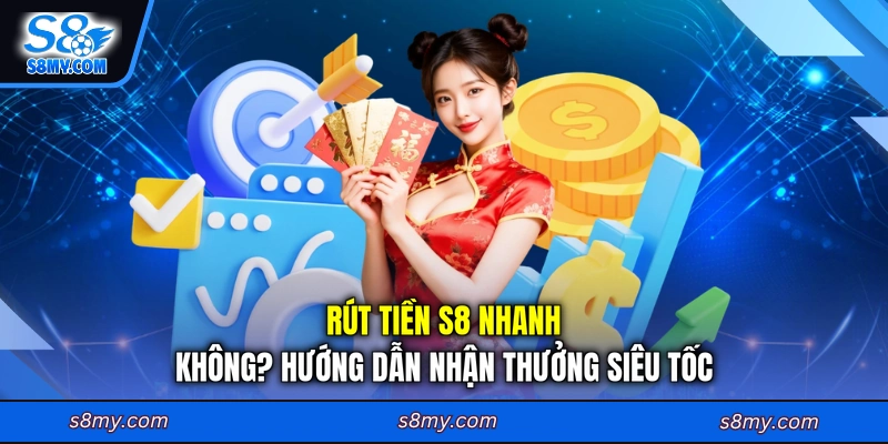 Rút tiền S8 nhanh không