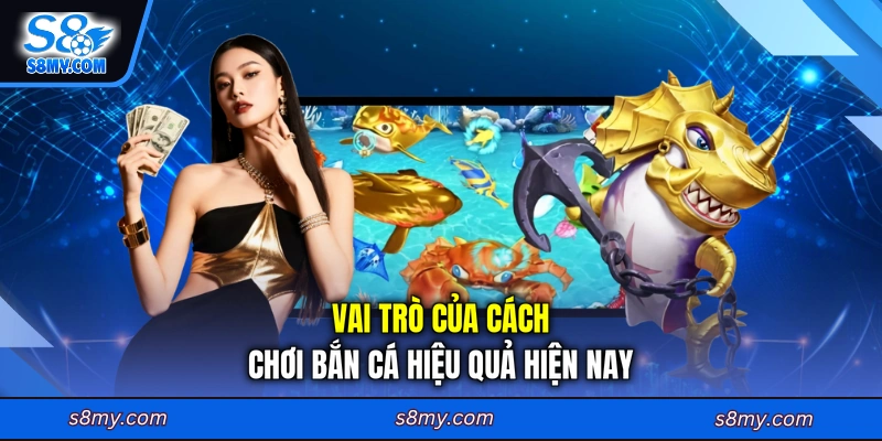 Vai trò của cách chơi bắn cá hiệu quả hiện nay